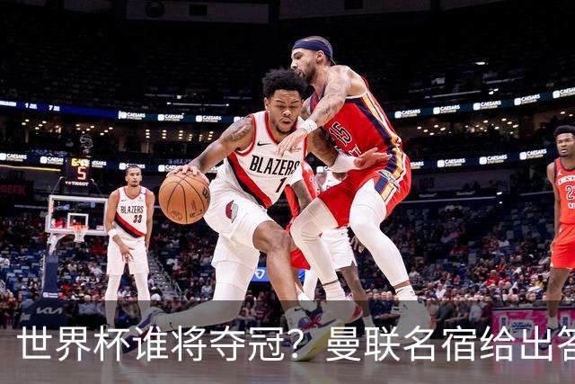 世界杯谁将夺冠？曼联名宿给出答案，葡萄牙无希望，一队有望成黑马
