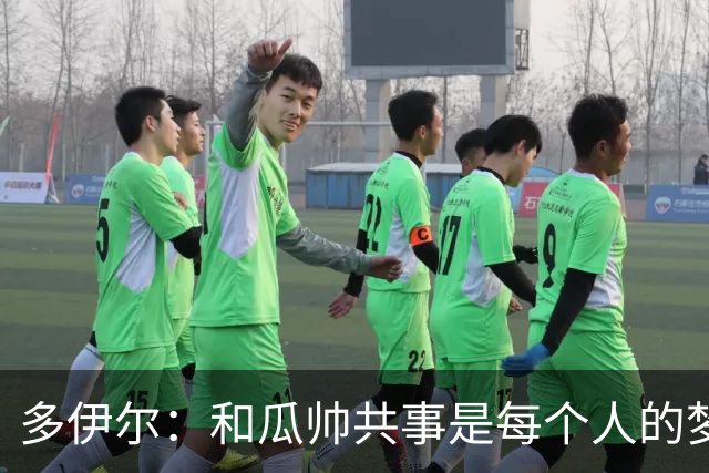 多伊尔：和瓜帅共事是每个人的梦想